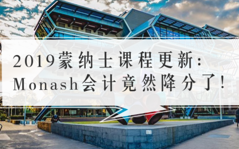 2019蒙纳士课程更新： Monash会计竟然降分了！